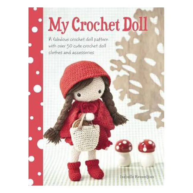 My Crochet Doll: A Fabulous Crochet Doll Pattern with Over 50 Cute Crochet Doll Clothes and Accessories - Isabelle Kessedjian