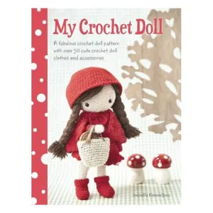 My Crochet Doll: A Fabulous Crochet Doll Pattern with Over 50 Cute Crochet Doll Clothes and Accessories - Isabelle Kessedjian